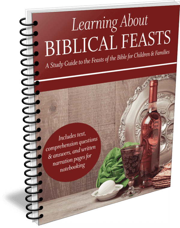 Learning About Biblical Feasts - A Study Guide to the Feasts of the Bible for Children & Families